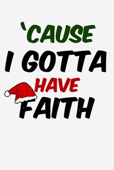 Paperback Cause I Gotta Have Faith: Fun Christmas Note for Children Parents and Family to Celebrate the Xmas Holiday Book