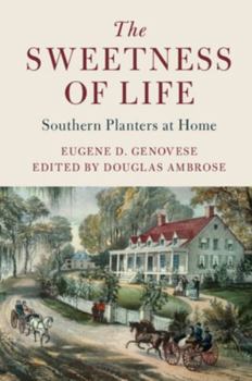 The Sweetness of Life: Southern Planters at Home - Book  of the Cambridge Studies on the American South