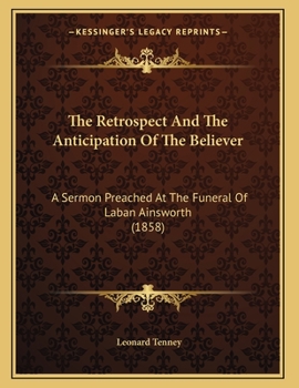 Paperback The Retrospect And The Anticipation Of The Believer: A Sermon Preached At The Funeral Of Laban Ainsworth (1858) Book