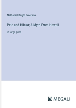 Pele and Hiiaka; A Myth From Hawaii: in large print