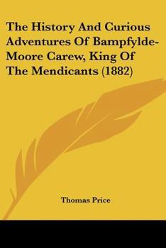 Paperback The History And Curious Adventures Of Bampfylde-Moore Carew, King Of The Mendicants (1882) Book