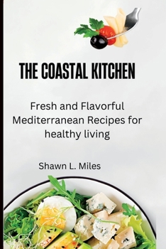 Paperback The Coastal Kitchen: Fresh and Flavorful Mediterranean Recipes for healthy living Book