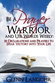 Paperback Be a Prayer Warrior and Use Words Wisely: 30 Declarations and Prayers: Speak Victory into Your Life From Bible Scripture Book