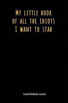Paperback My Little Book of All the Idiots I Want to Stab: Lined Notebook Journal Book