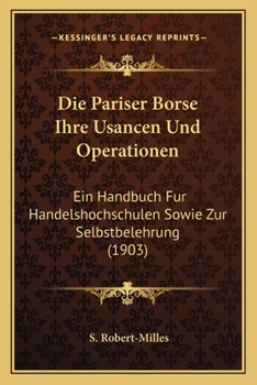 Die Pariser Borse: Ihre Usancen Und Operationen: Ein Handbuch Fur Handelshochschulen Sowie Zur Selbstbelehrung