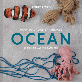 Hardcover How to Crochet Animals: Ocean: 25 Mini Menagerie Patterns Book