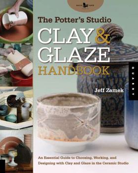 Paperback The Potter's Studio Clay & Glaze Handbook: An Essential Guide to Choosing, Working, and Designing with Clay and Glaze in the Ceramic Studio Book