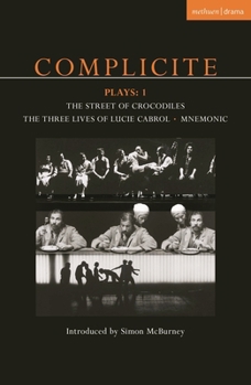 Complicite Plays: 1: Street of Crocodiles, The Three Lives of Lucie Cabrol, and Mnemonic (Methuen Contemporary Dramatists)