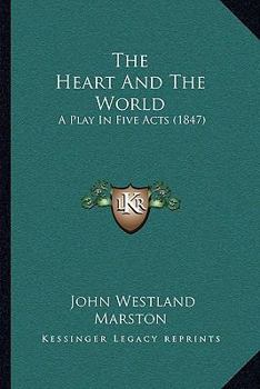 Paperback The Heart And The World: A Play In Five Acts (1847) Book