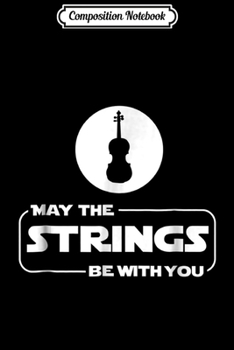 Composition Notebook: May The Strings Funny Violin Player Violinist Gift Journal/Notebook Blank Lined Ruled 6x9 100 Pages
