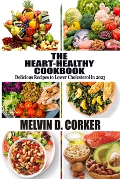 Paperback The Heart-Healthy Cookbook: Delicious Recipes to Lower Cholesterol in 2023 Book