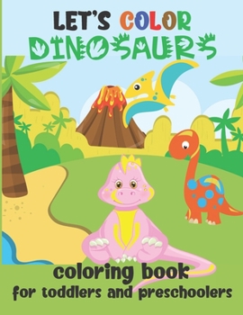 Paperback Let's Color Dinosaurs - Coloring Book for Toddlers and Preschoolers: Simple Dino Coloring Book for Kids 2-4 Book