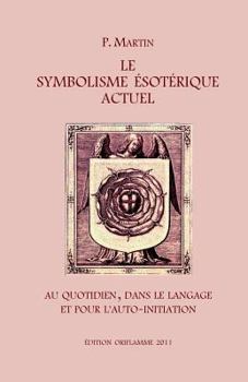 Paperback Le Symbolisme Esotérique Actuel: Sous l'Aspect de la Vie quotidienne, du Langage et du Chemin gnostique de l'Auto-Initiation [French] Book