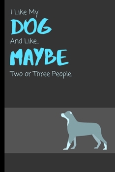 I Like My Dog And Like... Maybe Two Or Three People: Funny Notebook / Lined Journal Gift Idea for Animal Loving Kids & Adults!