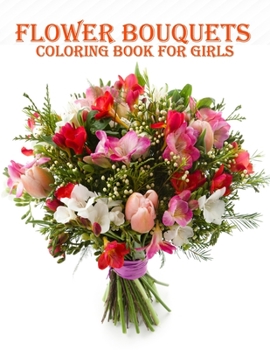 Paperback Flower Bouquets Coloring Book for Girls: 50 creative and amazing flower bouquets coloring book for mind relaxation and stress relieve book with fun Book