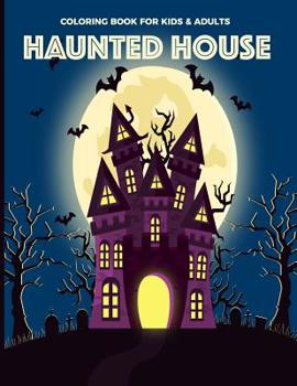 Coloring Book For Kids & Adults Haunted House: Fun, Easy and Relaxing Pages - Relaxation and De-Stress; Relief Activity Sheets; Images To Inspire Creativity & Reduce Stress; Color Therapy
