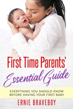 FIRST TIME PARENTS’ ESSENTIAL GUIDE:: Everything You Should Know Before Having Your First Baby