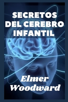 Secretos del Cerebro Infantil: C?mo crece el cerebro infantil desde el nacimiento hasta la edad adulta