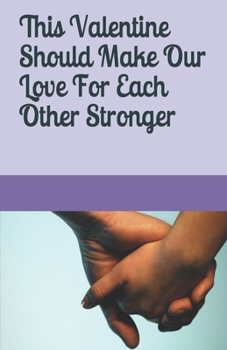 Paperback This Valentine Should Make Our Love For Each Other Stronger Book