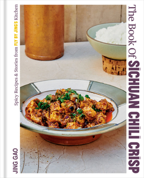 The Book of Sichuan Chili Crisp: Spicy Recipes and Stories from Fly by Jing's Kitchen [A Cookbook]