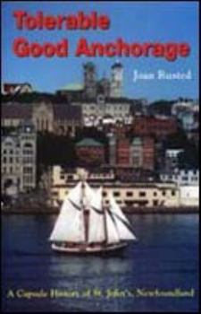 Paperback Tolerable Good Anchorage: A Capsule History of St. John's, Newfoundland Book