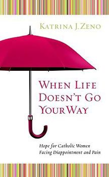 Paperback When Life Doesn't Go Your Way: Hope for Catholic Women Facing Disappointment and Pain Book