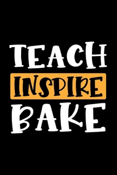 Paperback Teach Inspire Bake: Awesome Teacher Journal Notebook - Planner, Inspiring sayings from Students, Teacher Funny Gifts Appreciation/Retireme Book