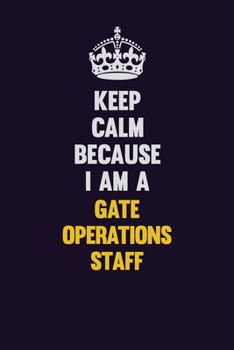Paperback Keep Calm Because I Am A Gate Operations Staff: Motivational and inspirational career blank lined gift notebook with matte finish Book