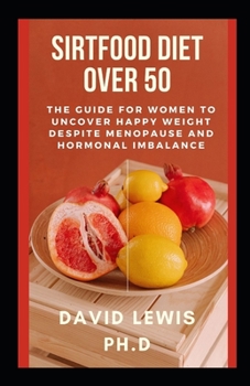 Paperback Sirtfood Diet Over 50: The Guide For Women To Uncover Happy Weight Despite Menopause And Hormonal Imbalance Book