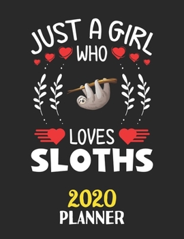 Just A Girl Who Loves Sloths 2020 Planner: Weekly Monthly 2020 Planner For Girl Women Who Loves Sloths 8.5x11 67 Pages