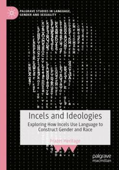 Paperback Incels and Ideologies: Exploring How Incels Use Language to Construct Gender and Race (Palgrave Studies in Language, Gender and Sexuality) Book