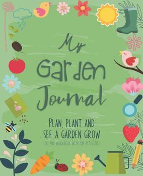 Paperback My Garden Journal: A Kid-Friendly Log and Workbook That Will Motivate and Inspire Kids to Plan, Plant and See a Garden Grow Fun and Engag Book