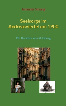 Seelsorge im Andreasviertel um 1900: Pfr. Kreidler von St. Georg (German Edition)