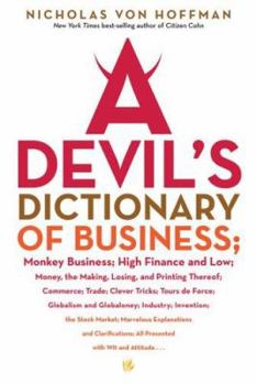 Paperback A Devil's Dictionary of Business: Monkey Business; High Finance and Low; Money, the Making, Losing, and Printing Thereof; Commerce; Trade; Clever Tric Book