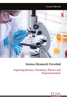 Paperback Science Research Unveiled: Exploring Botany, Chemistry, Physics and Experimentation Book