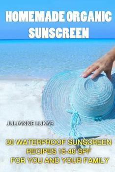 Paperback Homemade Organic Sunscreen: 30 Waterproof Sunscreen Recipes 15-40 SPF for You and Your Family Book