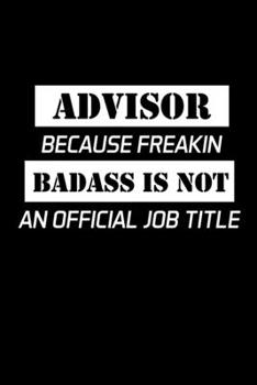 Paperback Advisor Because Freakin Badass Is Not An Official Job Title: Advisor Gifts - Blank Lined Notebook Journal - (6 x 9 Inches) - 120 Pages Book