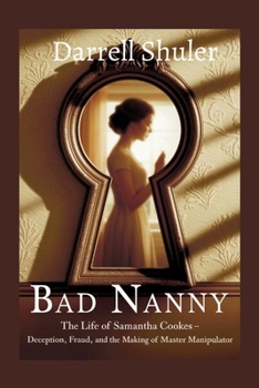 Paperback Bad Nanny: The Life of Samantha Cookes - Deception, Fraud, and the Making of a Master Manipulator Book