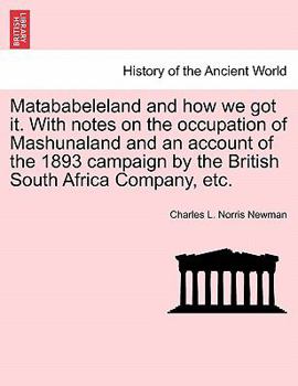 Paperback Matababeleland and How We Got It. with Notes on the Occupation of Mashunaland and an Account of the 1893 Campaign by the British South Africa Company, Book