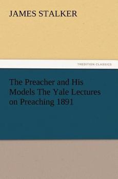 Paperback The Preacher and His Models the Yale Lectures on Preaching 1891 Book