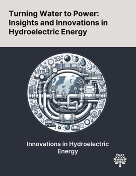 Paperback Turning Water to Power: Insights and Innovations in Hydroelectric Energy Book