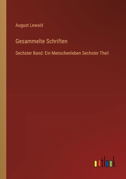 Gesammelte Schriften: Sechster Band: Ein Menschenleben Sechster Theil (German Edition)