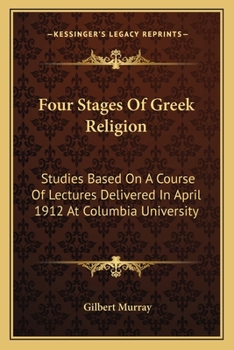 Paperback Four Stages Of Greek Religion: Studies Based On A Course Of Lectures Delivered In April 1912 At Columbia University Book