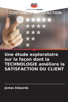 Paperback Une étude exploratoire sur la façon dont la TECHNOLOGIE améliore la SATISFACTION DU CLIENT [French] Book
