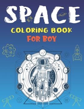 Paperback Space Coloring Book for Boy: Explore, Fun with Learn and Grow, Fantastic Outer Space Coloring with Planets, Astronauts, Space Ships, Rockets and Mo Book