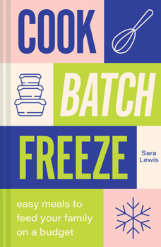 Hardcover Cook, Batch, Freeze: Easy Meals to Feed Your Family on a Budget Book