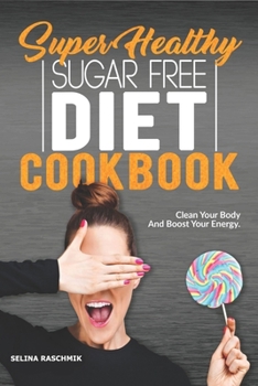 Paperback Super Healthy Sugar Free Diet Cookbook: CLEAN YOUR BODY AND BOOST YOUR ENERGY - Zuckerfrei Diät Kochbuch Book