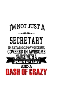 I'm Not Just A Secretary I'm Just A Big Cup Of Wonderful: Cool Secretary Notebook, Journal Gift, Diary, Doodle Gift or Notebook | 6 x 9 Compact Size- 109 Blank Lined Pages