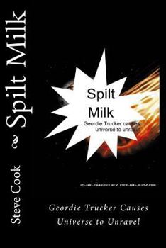 Paperback Spilt Milk: Geordie Trucker Causes Universe to Unravel Book