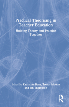 Hardcover Practical Theorising in Teacher Education: Holding Theory and Practice Together Book